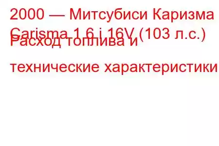 2000 — Митсубиси Каризма
Carisma 1.6 i 16V (103 л.с.) Расход топлива и технические характеристики