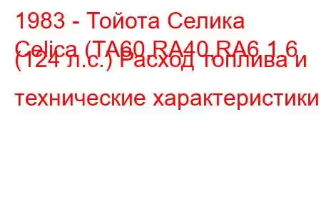 1983 - Тойота Селика
Celica (TA60,RA40,RA6 1.6 (124 л.с.) Расход топлива и технические характеристики