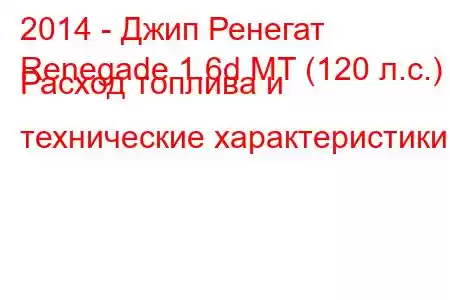 2014 - Джип Ренегат
Renegade 1.6d MT (120 л.с.) Расход топлива и технические характеристики