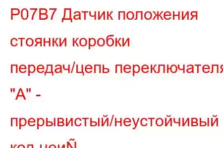 P07B7 Датчик положения стоянки коробки передач/цепь переключателя 