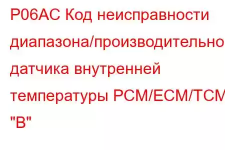 P06AC Код неисправности диапазона/производительности датчика внутренней температуры PCM/ECM/TCM 