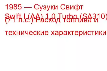 1985 — Сузуки Свифт
Swift I (AA) 1.0 Turbo (SA310) (71 л.с.) Расход топлива и технические характеристики