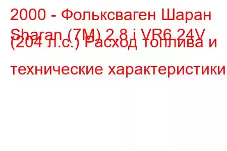 2000 - Фольксваген Шаран
Sharan (7M) 2.8 i VR6 24V (204 л.с.) Расход топлива и технические характеристики