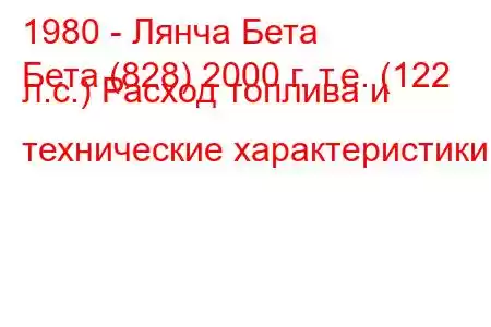 1980 - Лянча Бета
Бета (828) 2000 г. т.е. (122 л.с.) Расход топлива и технические характеристики