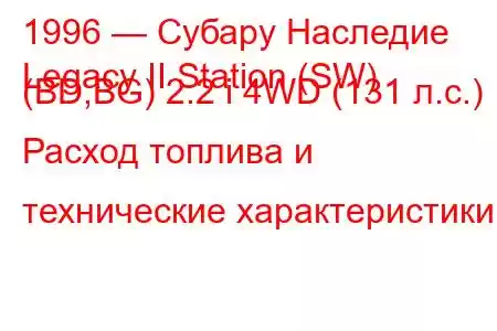 1996 — Субару Наследие
Legacy II Station (SW) (BD,BG) 2.2 i 4WD (131 л.с.) Расход топлива и технические характеристики