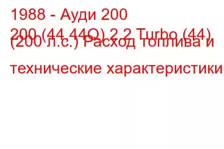 1988 - Ауди 200
200 (44,44Q) 2.2 Turbo (44) (200 л.с.) Расход топлива и технические характеристики