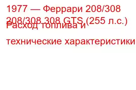 1977 — Феррари 208/308
208/308 308 GTS (255 л.с.) Расход топлива и технические характеристики