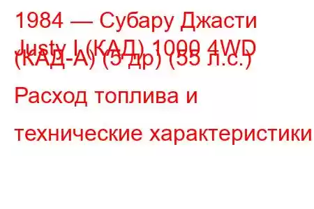 1984 — Субару Джасти
Justy I (КАД) 1000 4WD (КАД-А) (5 др) (55 л.с.) Расход топлива и технические характеристики