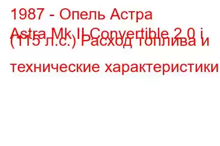 1987 - Опель Астра
Astra Mk II Convertible 2.0 i (115 л.с.) Расход топлива и технические характеристики