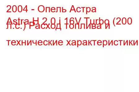 2004 - Опель Астра
Astra H 2.0 i 16V Turbo (200 л.с.) Расход топлива и технические характеристики