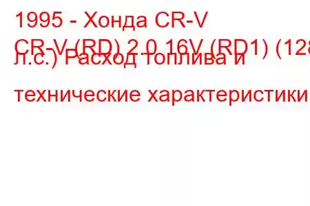 1995 - Хонда CR-V
CR-V (RD) 2.0 16V (RD1) (128 л.с.) Расход топлива и технические характеристики