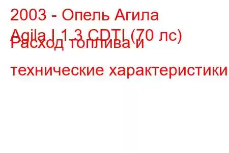 2003 - Опель Агила
Agila I 1.3 CDTI (70 лс) Расход топлива и технические характеристики