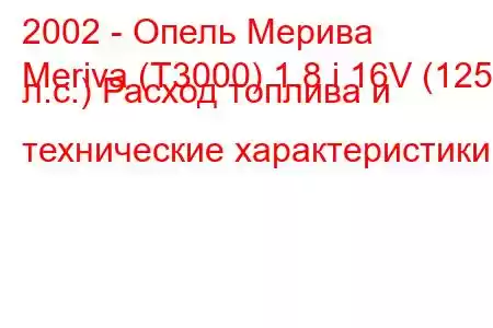 2002 - Опель Мерива
Meriva (T3000) 1.8 i 16V (125 л.с.) Расход топлива и технические характеристики