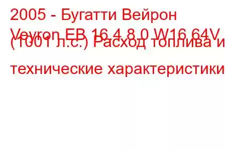 2005 - Бугатти Вейрон
Veyron EB 16.4 8.0 W16 64V (1001 л.с.) Расход топлива и технические характеристики