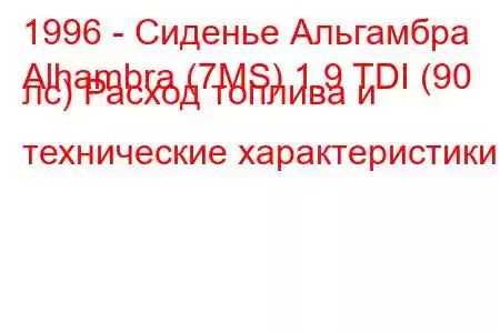 1996 - Сиденье Альгамбра
Alhambra (7MS) 1.9 TDI (90 лс) Расход топлива и технические характеристики