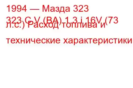 1994 — Мазда 323
323 C V (BA) 1.3 i 16V (73 л.с.) Расход топлива и технические характеристики