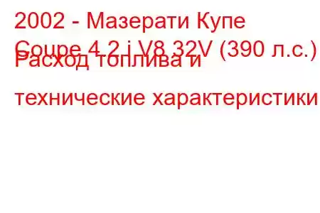 2002 - Мазерати Купе
Coupe 4.2 i V8 32V (390 л.с.) Расход топлива и технические характеристики