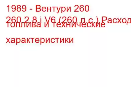 1989 - Вентури 260
260 2.8 i V6 (260 л.с.) Расход топлива и технические характеристики