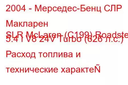 2004 - Мерседес-Бенц СЛР Макларен
SLR McLaren (C199) Roadster 5.4 i V8 24V Turbo (626 л.с.) Расход топлива и технические характе