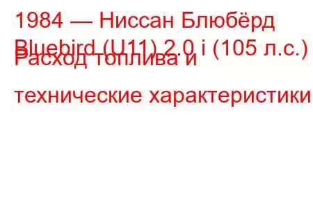 1984 — Ниссан Блюбёрд
Bluebird (U11) 2.0 i (105 л.с.) Расход топлива и технические характеристики