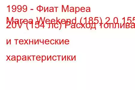 1999 - Фиат Мареа
Marea Weekend (185) 2.0 155 20V (154 лс) Расход топлива и технические характеристики