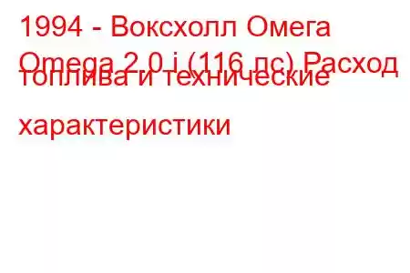 1994 - Воксхолл Омега
Omega 2.0 i (116 лс) Расход топлива и технические характеристики