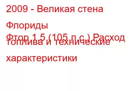 2009 - Великая стена Флориды
Фтор 1,5 (105 л.с.) Расход топлива и технические характеристики