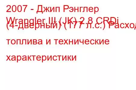 2007 - Джип Рэнглер
Wrangler III (JK) 2.8 CRDi (4-дверный) (177 л.с.) Расход топлива и технические характеристики