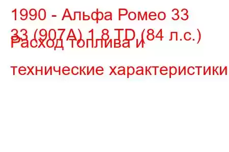 1990 - Альфа Ромео 33
33 (907А) 1.8 TD (84 л.с.) Расход топлива и технические характеристики