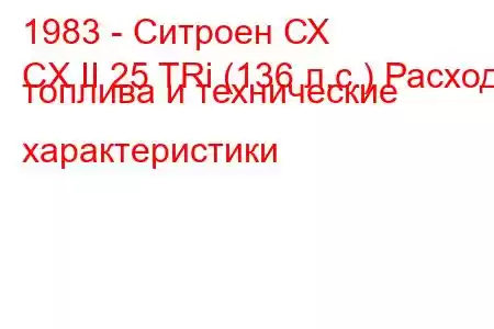 1983 - Ситроен СХ
CX II 25 TRi (136 л.с.) Расход топлива и технические характеристики