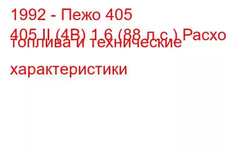 1992 - Пежо 405
405 II (4B) 1.6 (88 л.с.) Расход топлива и технические характеристики