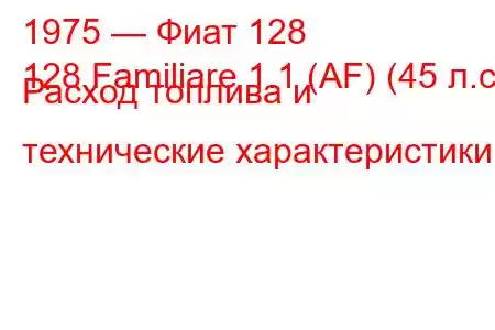 1975 — Фиат 128
128 Familiare 1.1 (AF) (45 л.с.) Расход топлива и технические характеристики