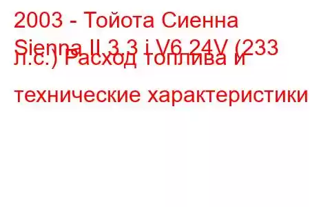 2003 - Тойота Сиенна
Sienna II 3.3 i V6 24V (233 л.с.) Расход топлива и технические характеристики