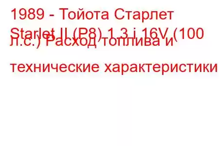 1989 - Тойота Старлет
Starlet II (P8) 1.3 i 16V (100 л.с.) Расход топлива и технические характеристики