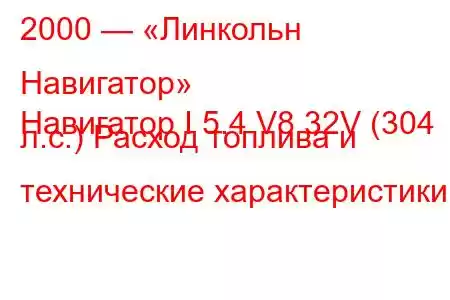 2000 — «Линкольн Навигатор»
Навигатор I 5.4 V8 32V (304 л.с.) Расход топлива и технические характеристики