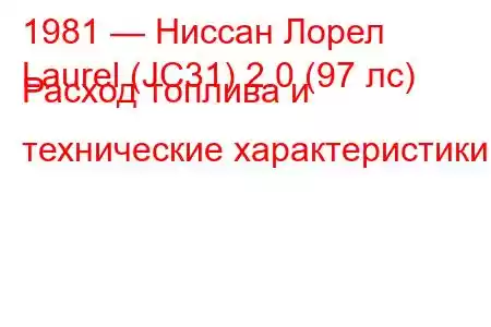 1981 — Ниссан Лорел
Laurel (JC31) 2.0 (97 лс) Расход топлива и технические характеристики