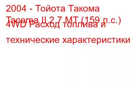 2004 - Тойота Такома
Tacoma II 2.7 MT (159 л.с.) 4WD Расход топлива и технические характеристики