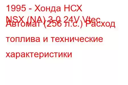 1995 - Хонда НСХ
NSX (NA) 3.0 24V Vtec Автомат (256 л.с.) Расход топлива и технические характеристики