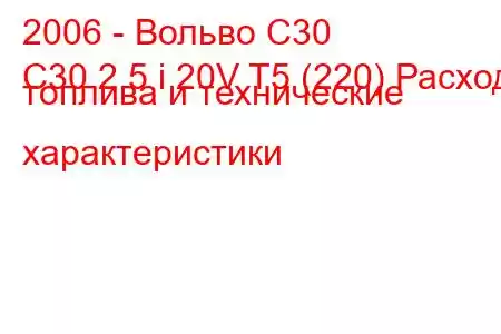 2006 - Вольво С30
C30 2.5 i 20V T5 (220) Расход топлива и технические характеристики