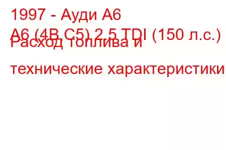 1997 - Ауди А6
A6 (4B,C5) 2.5 TDI (150 л.с.) Расход топлива и технические характеристики