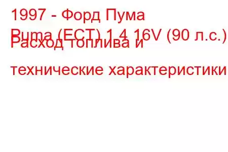 1997 - Форд Пума
Puma (ECT) 1.4 16V (90 л.с.) Расход топлива и технические характеристики