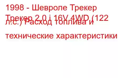 1998 - Шевроле Трекер
Трекер 2.0 i 16V 4WD (122 л.с.) Расход топлива и технические характеристики