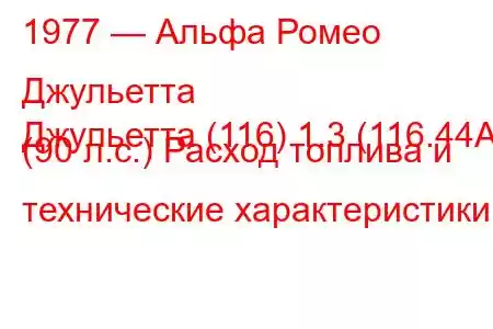 1977 — Альфа Ромео Джульетта
Джульетта (116) 1.3 (116.44А) (90 л.с.) Расход топлива и технические характеристики