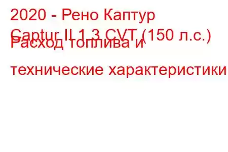 2020 - Рено Каптур
Captur II 1.3 CVT (150 л.с.) Расход топлива и технические характеристики