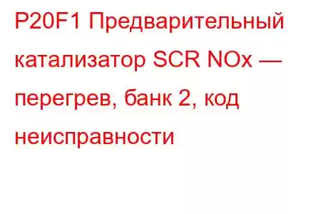 P20F1 Предварительный катализатор SCR NOx — перегрев, банк 2, код неисправности