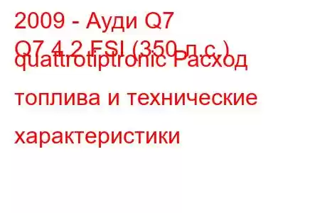 2009 - Ауди Q7
Q7 4.2 FSI (350 л.с.) quattrotiptronic Расход топлива и технические характеристики