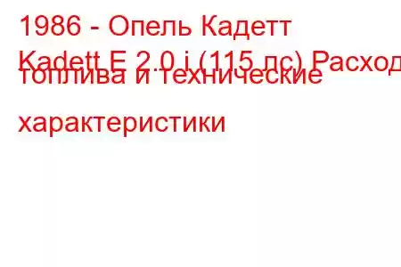 1986 - Опель Кадетт
Kadett E 2.0 i (115 лс) Расход топлива и технические характеристики