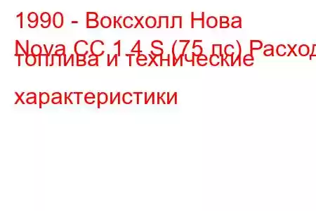 1990 - Воксхолл Нова
Nova CC 1.4 S (75 лс) Расход топлива и технические характеристики