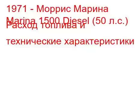 1971 - Моррис Марина
Marina 1500 Diesel (50 л.с.) Расход топлива и технические характеристики