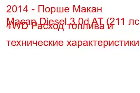 2014 - Порше Макан
Macan Diesel 3.0d AT (211 лс) 4WD Расход топлива и технические характеристики